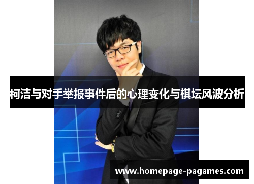 柯洁与对手举报事件后的心理变化与棋坛风波分析