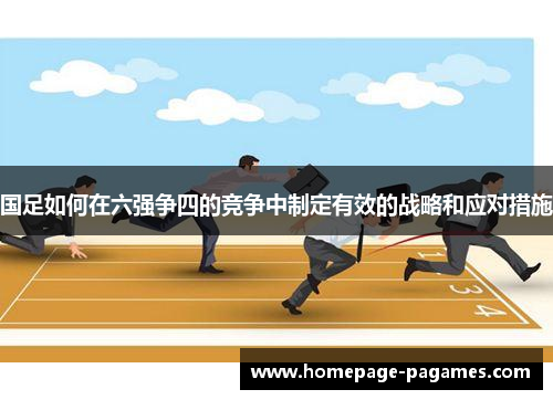 国足如何在六强争四的竞争中制定有效的战略和应对措施