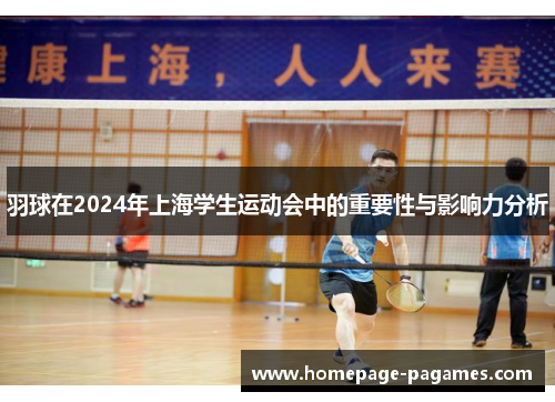 羽球在2024年上海学生运动会中的重要性与影响力分析