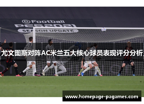 尤文图斯对阵AC米兰五大核心球员表现评分分析