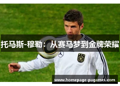 托马斯-穆勒：从赛马梦到金牌荣耀