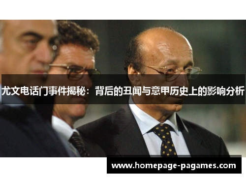 尤文电话门事件揭秘：背后的丑闻与意甲历史上的影响分析