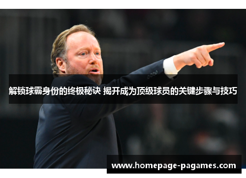 解锁球霸身份的终极秘诀 揭开成为顶级球员的关键步骤与技巧