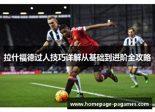 拉什福德过人技巧详解从基础到进阶全攻略 拉什福德过人技巧详解从基础到进阶全攻略