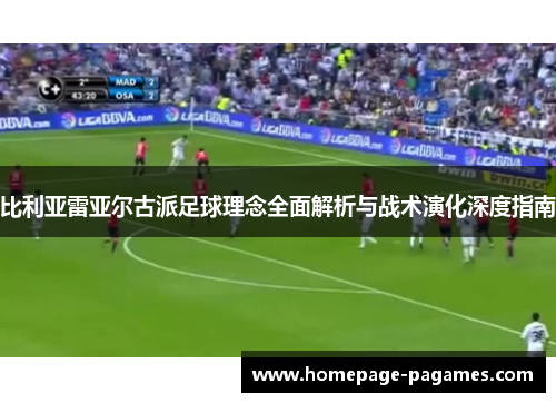 比利亚雷亚尔古派足球理念全面解析与战术演化深度指南 比利亚雷亚尔古派足球理念全面解析与战术演化深度指南