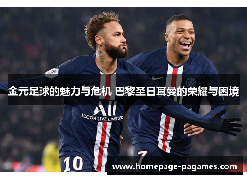 金元足球的魅力与危机 巴黎圣日耳曼的荣耀与困境