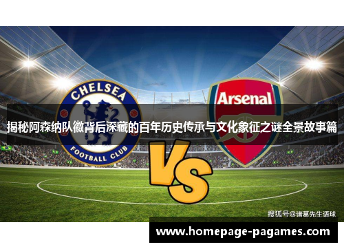 揭秘阿森纳队徽背后深藏的百年历史传承与文化象征之谜全景故事篇 揭秘阿森纳队徽背后深藏的百年历史传承与文化象征之谜全景故事篇