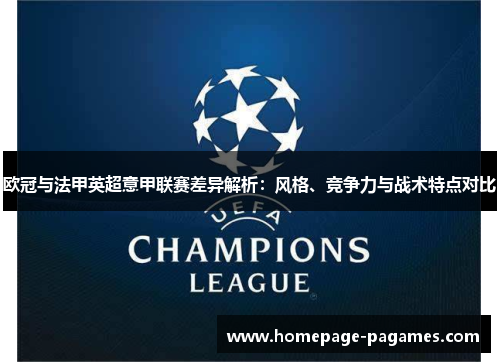 欧冠与法甲英超意甲联赛差异解析:风格、竞争力与战术特点对比 欧冠与法甲英超意甲联赛差异解析:风格、竞争力与战术特点对比