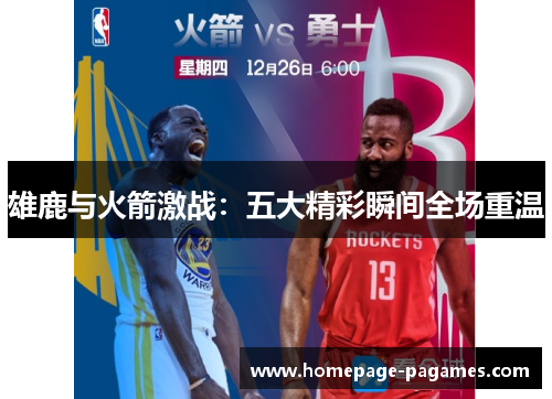 雄鹿与火箭激战:五大精彩瞬间全场重温 雄鹿与火箭激战:五大精彩瞬间全场重温