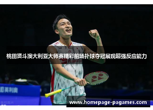桃田贤斗澳大利亚大师赛精彩前场扑球夺冠展现超强反应能力