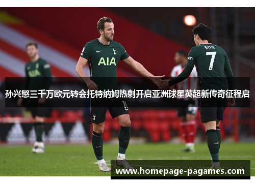 孙兴慜三千万欧元转会托特纳姆热刺开启亚洲球星英超新传奇征程启 孙兴慜三千万欧元转会托特纳姆热刺开启亚洲球星英超新传奇征程启