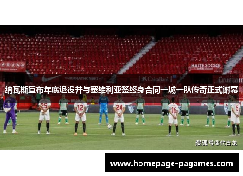 纳瓦斯宣布年底退役并与塞维利亚签终身合同一城一队传奇正式谢幕